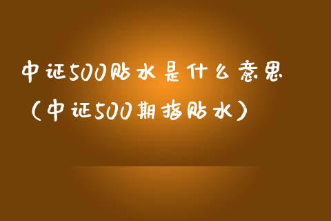 中证500贴水是什么意思(中证500期指贴水)_道指直播_第1张_期货投资网 中证500贴水是什么意思(中证500期指贴水)_https://www.cqckcrrc.com_道指直播_第1张