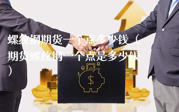 螺纹钢期货一个点多少钱（期货螺纹钢一个点是多少钱）_https://www.cqckcrrc.com_恒生指数_第1张