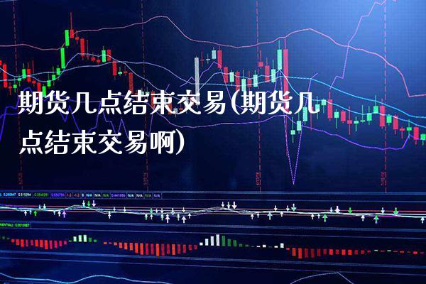 期货几点结束交易(期货几点结束交易啊)_原油期货_第1张_期货投资网 期货几点结束交易(期货几点结束交易啊)_https://www.cqckcrrc.com_原油期货_第1张