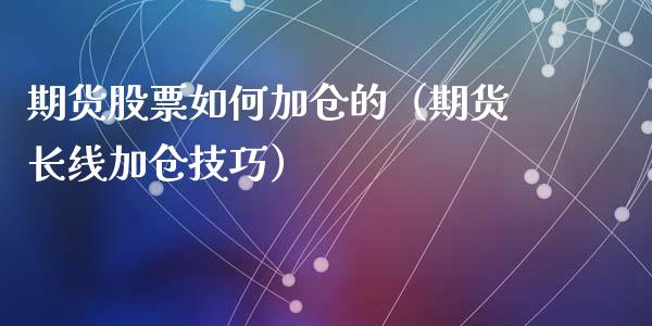 期货股票如何加仓的(期货长线加仓技巧)_财经要闻_第1张_期货投资网 期货股票如何加仓的(期货长线加仓技巧)_https://www.cqckcrrc.com_财经要闻_第1张
