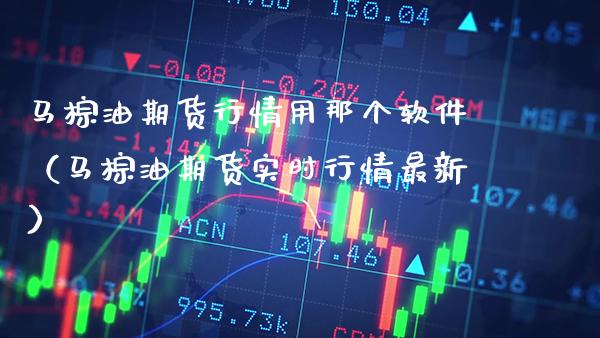 马棕油期货行情用那个软件(马棕油期货实时行情最新)_纳指直播_第1张_期货投资网 马棕油期货行情用那个软件(马棕油期货实时行情最新)_https://www.cqckcrrc.com_纳指直播_第1张