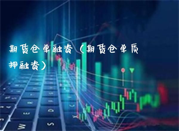 期货仓单融资(期货仓单质押融资)_期货理财_第1张_期货投资网 期货仓单融资(期货仓单质押融资)_https://www.cqckcrrc.com_期货理财_第1张