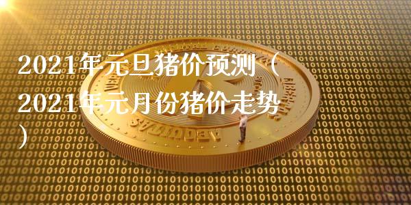 2021年元旦猪价预测（2021年元月份猪价走势）_https://www.cqckcrrc.com_道指直播_第1张