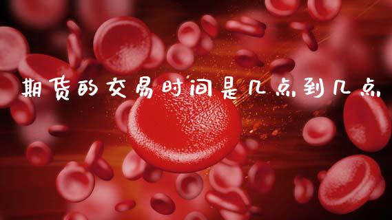 期货的交易时间是几点到几点_https://www.cqckcrrc.com_恒生指数_第1张
