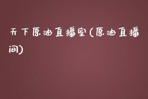 天下原油直播室(原油直播间)_https://www.cqckcrrc.com_原油期货_第1张