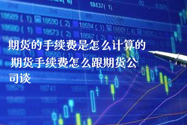 期货的手续费是怎么计算的 期货手续费怎么跟期货公司谈_原油期货_第1张_期货投资网 期货的手续费是怎么计算的 期货手续费怎么跟期货公司谈_https://www.cqckcrrc.com_原油期货_第1张