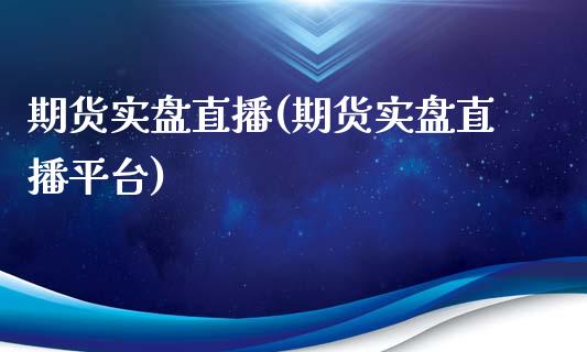 期货实盘直播(期货实盘直播平台)_https://www.cqckcrrc.com_恒指期货_第1张