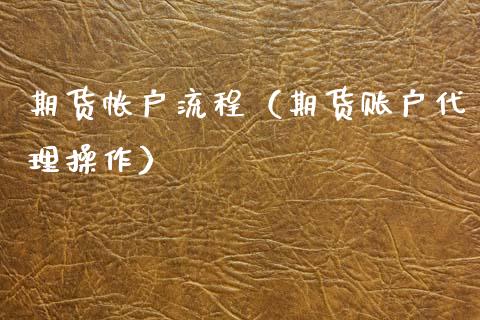 期货帐户流程（期货账户代理操作）_https://www.cqckcrrc.com_黄金期货_第1张