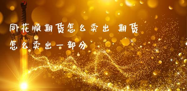 同花顺期货怎么卖出 期货怎么卖出一部分_道指直播_第1张_期货投资网 同花顺期货怎么卖出 期货怎么卖出一部分_https://www.cqckcrrc.com_道指直播_第1张
