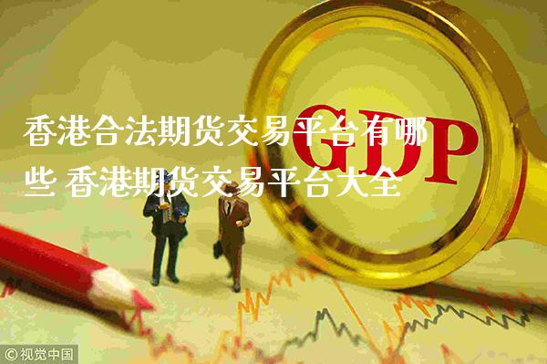 香港合法期货交易平台有哪些 香港期货交易平台大全_https://www.cqckcrrc.com_原油期货_第1张