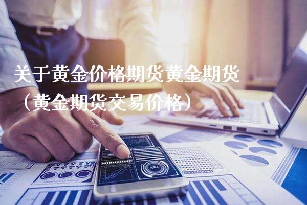 关于黄金价格期货黄金期货(黄金期货交易价格)_恒生指数_第1张_期货投资网 关于黄金价格期货黄金期货(黄金期货交易价格)_https://www.cqckcrrc.com_恒生指数_第1张