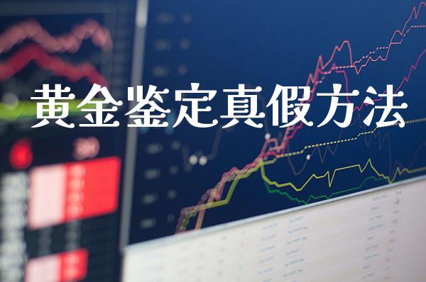 黄金鉴定真假方法_https://www.cqckcrrc.com_原油期货_第1张