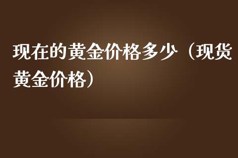 现在的黄金价格多少(现货黄金价格)_原油期货_第1张_期货投资网 现在的黄金价格多少(现货黄金价格)_https://www.cqckcrrc.com_原油期货_第1张