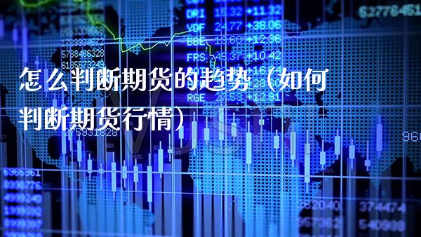 怎么判断期货的趋势(如何判断期货行情)_纳指直播_第1张_期货投资网 怎么判断期货的趋势(如何判断期货行情)_https://www.cqckcrrc.com_纳指直播_第1张