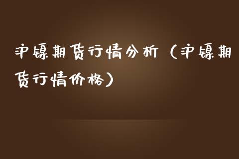 沪镍期货行情分析（沪镍期货行情价格）_https://www.cqckcrrc.com_股票理财_第1张