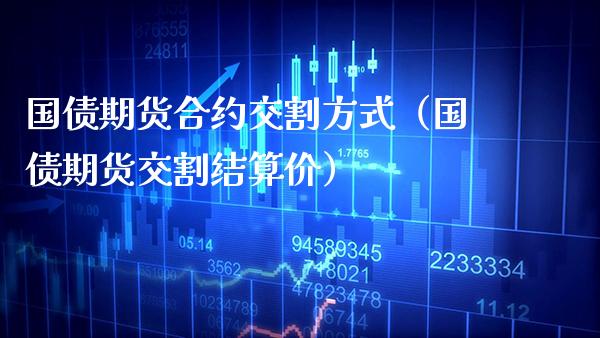 国债期货合约交割方式（国债期货交割结算价）_https://www.cqckcrrc.com_道指直播_第1张