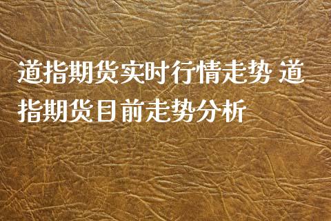 道指期货实时行情走势 道指期货目前走势分析_https://www.cqckcrrc.com_道指直播_第1张