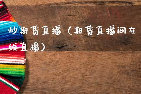 炒期货直播(期货直播间在线直播)_国际期货_第1张_期货投资网 炒期货直播(期货直播间在线直播)_https://www.cqckcrrc.com_国际期货_第1张