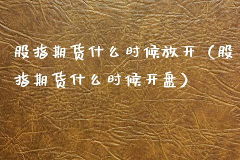 股指期货什么时候放开(股指期货什么时候**)_黄金期货_第1张_期货投资网 股指期货什么时候放开(股指期货什么时候**)_https://www.cqckcrrc.com_黄金期货_第1张