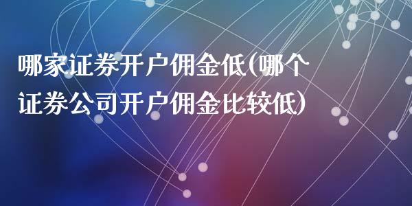 哪家证券开户佣金低(哪个证券公司开户佣金比较低)_原油期货_第1张_期货投资网 哪家证券开户佣金低(哪个证券公司开户佣金比较低)_https://www.cqckcrrc.com_原油期货_第1张