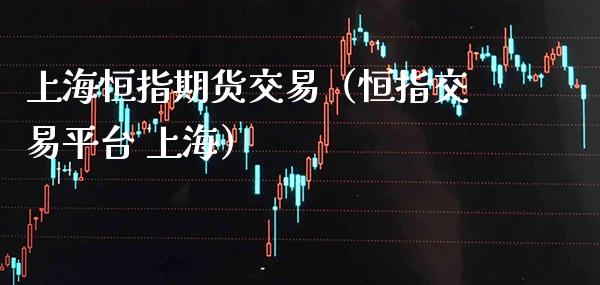 上海恒指期货交易(恒指交易平台 上海)_股票理财_第1张_期货投资网 上海恒指期货交易(恒指交易平台 上海)_https://www.cqckcrrc.com_股票理财_第1张