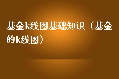 基金k线图基础知识（基金的k线图）_https://www.cqckcrrc.com_纳指直播_第1张