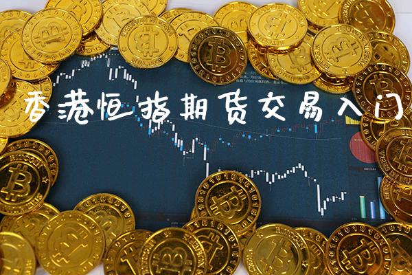 香港恒指期货交易入门_道指直播_第1张_期货投资网 香港恒指期货交易入门_https://www.cqckcrrc.com_道指直播_第1张