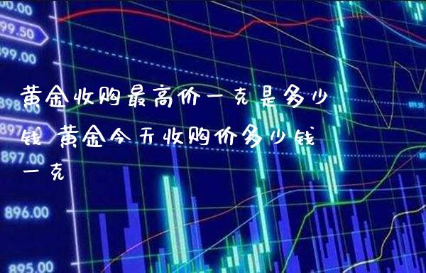 黄金收购最高价一克是多少钱 黄金今天收购价多少钱一克_恒生指数_第1张_期货投资网 黄金收购最高价一克是多少钱 黄金今天收购价多少钱一克_https://www.cqckcrrc.com_恒生指数_第1张