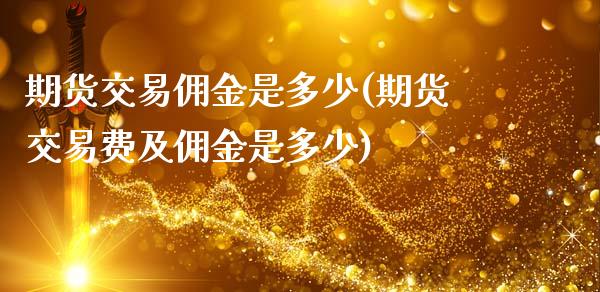 期货交易佣金是多少(期货交易费及佣金是多少)_https://www.cqckcrrc.com_恒指期货_第1张