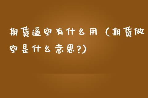 期货逼空有什么用(期货做空是什么意思?)_基金理财_第1张_期货投资网 期货逼空有什么用(期货做空是什么意思?)_https://www.cqckcrrc.com_基金理财_第1张