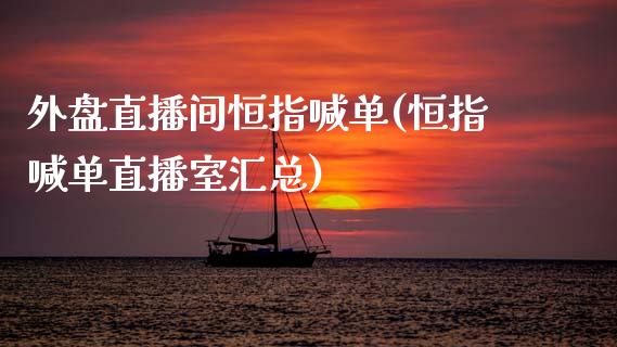 外盘直播间恒指喊单(恒指喊单直播室汇总)_原油期货_第1张_期货投资网 外盘直播间恒指喊单(恒指喊单直播室汇总)_https://www.cqckcrrc.com_原油期货_第1张