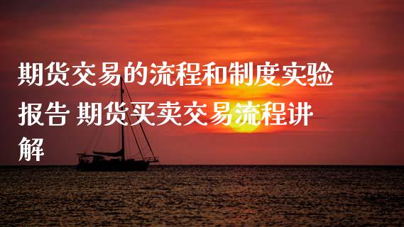 期货交易的流程和制度实验报告 期货买卖交易流程讲解_黄金期货_第1张_期货投资网 期货交易的流程和制度实验报告 期货买卖交易流程讲解_https://www.cqckcrrc.com_黄金期货_第1张