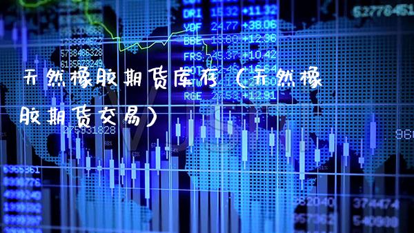 天然橡胶期货库存(天然橡胶期货交易)_纳指直播_第1张_期货投资网 天然橡胶期货库存(天然橡胶期货交易)_https://www.cqckcrrc.com_纳指直播_第1张