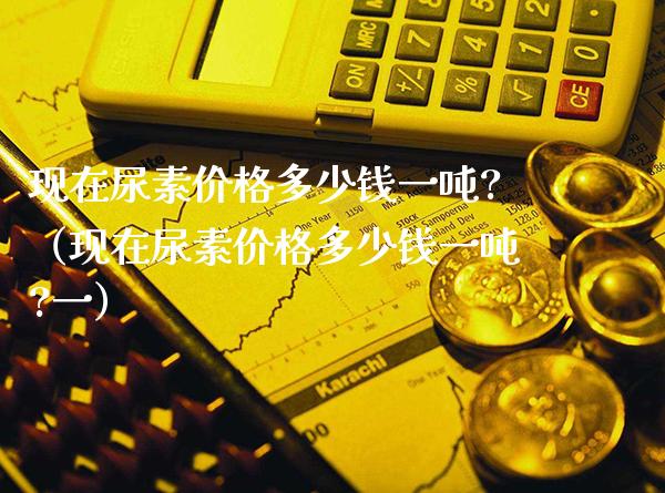 现在尿素价格多少钱一吨?(现在尿素价格多少钱一吨?一)_原油期货_第1张_期货投资网 现在尿素价格多少钱一吨?(现在尿素价格多少钱一吨?一)_https://www.cqckcrrc.com_原油期货_第1张