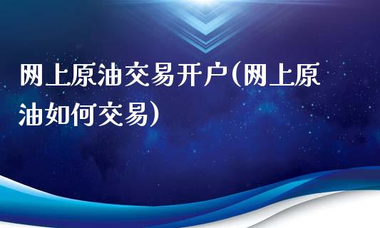 网上原油交易开户(网上原油如何交易)_原油期货_第1张_期货投资网 网上原油交易开户(网上原油如何交易)_https://www.cqckcrrc.com_原油期货_第1张