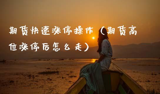 期货快速涨停操作(期货高位涨停后怎么走)_国际期货_第1张_期货投资网 期货快速涨停操作(期货高位涨停后怎么走)_https://www.cqckcrrc.com_国际期货_第1张