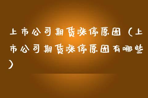 上市公司期货涨停原因(上市公司期货涨停原因有哪些)_理财百科_第1张_期货投资网 上市公司期货涨停原因(上市公司期货涨停原因有哪些)_https://www.cqckcrrc.com_理财百科_第1张