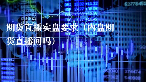 期货直播实盘要求(内盘期货直播间吗)_国际期货_第1张_期货投资网 期货直播实盘要求(内盘期货直播间吗)_https://www.cqckcrrc.com_国际期货_第1张