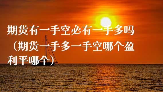 期货有一手空必有一手多吗(期货一手多一手空哪个盈利平哪个)_原油期货_第1张_期货投资网 期货有一手空必有一手多吗(期货一手多一手空哪个盈利平哪个)_https://www.cqckcrrc.com_原油期货_第1张