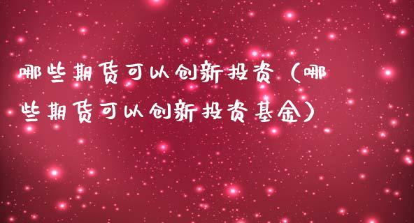 哪些期货可以创新投资(哪些期货可以创新投资基金)_恒生指数_第1张_期货投资网 哪些期货可以创新投资(哪些期货可以创新投资基金)_https://www.cqckcrrc.com_恒生指数_第1张