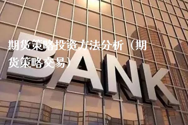 期货策略投资方法分析（期货策略交易）_https://www.cqckcrrc.com_原油期货_第1张