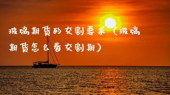 玻璃期货的交割要求（玻璃期货怎么看交割期）_https://www.cqckcrrc.com_道指直播_第1张