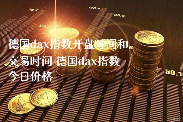 德国dax指数**时间和交易时间 德国dax指数今日价格_纳指直播_第1张_期货投资网 德国dax指数**时间和交易时间 德国dax指数今日价格_https://www.cqckcrrc.com_纳指直播_第1张