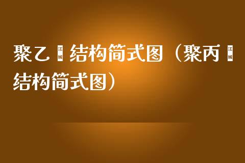 聚乙烯结构简式图（聚丙烯结构简式图）_https://www.cqckcrrc.com_纳指直播_第1张