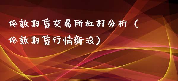 伦敦期货交易所杠杆分析(伦敦期货行情新浪)_恒生指数_第1张_期货投资网 伦敦期货交易所杠杆分析(伦敦期货行情新浪)_https://www.cqckcrrc.com_恒生指数_第1张