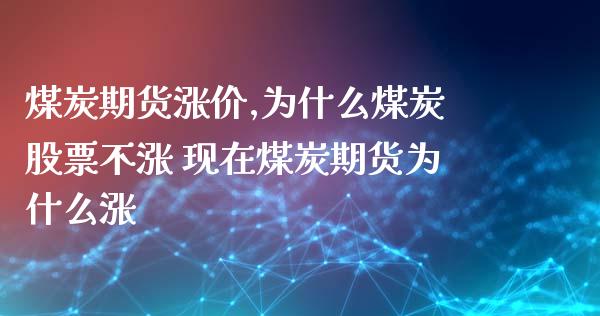 煤炭期货涨价,为什么煤炭股票不涨 现在煤炭期货为什么涨_https://www.cqckcrrc.com_原油期货_第1张