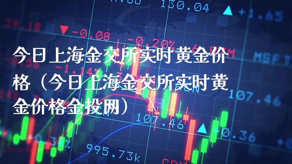 今日上海金交所实时黄金价格(今日上海金交所实时黄金价格金投网)_黄金期货_第1张_期货投资网 今日上海金交所实时黄金价格(今日上海金交所实时黄金价格金投网)_https://www.cqckcrrc.com_黄金期货_第1张