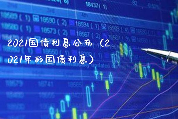2021国债利息公布(2021年的国债利息)_道指直播_第1张_期货投资网 2021国债利息公布(2021年的国债利息)_https://www.cqckcrrc.com_道指直播_第1张