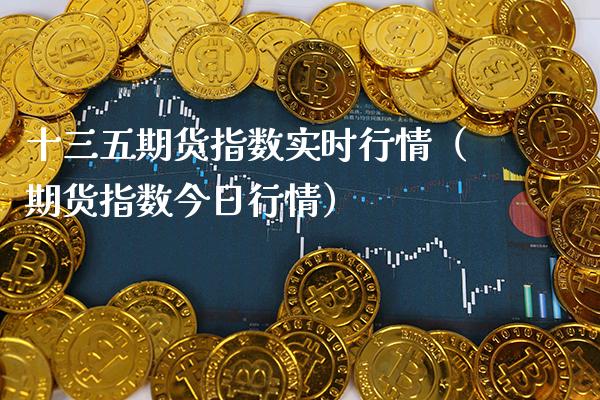 十三五期货指数实时行情(期货指数今日行情)_基金理财_第1张_期货投资网 十三五期货指数实时行情(期货指数今日行情)_https://www.cqckcrrc.com_基金理财_第1张