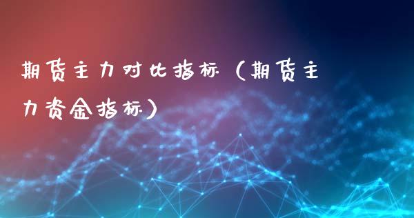 期货主力对比指标(期货主力资金指标)_基金理财_第1张_期货投资网 期货主力对比指标(期货主力资金指标)_https://www.cqckcrrc.com_基金理财_第1张